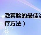 激素臉的最佳治療方法艾灸（激素臉的最佳治療方法）