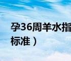 孕36周羊水指數(shù)標(biāo)準(zhǔn)范圍（孕36周羊水指數(shù)標(biāo)準(zhǔn)）