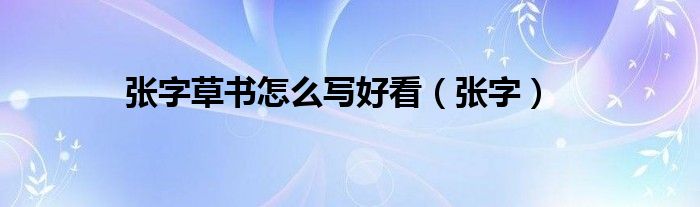 張字草書怎么寫好看（張字）