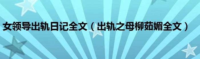 女領(lǐng)導(dǎo)出軌日記全文（出軌之母柳茹媚全文）