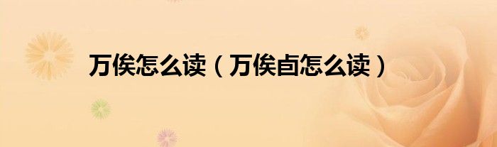 萬俟怎么讀（萬俟卣怎么讀）