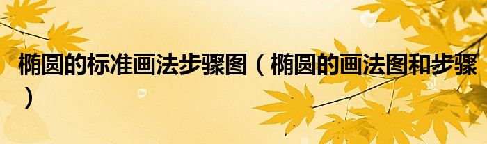 橢圓的標(biāo)準(zhǔn)畫法步驟圖（橢圓的畫法圖和步驟）