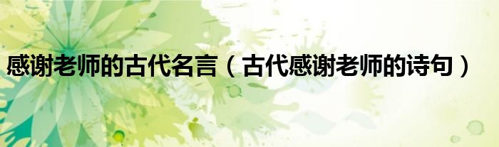 感謝老師的古代名言（古代感謝老師的詩句）
