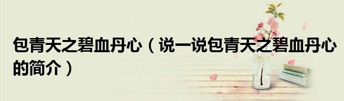 包青天之碧血丹心（說一說包青天之碧血丹心的簡介）