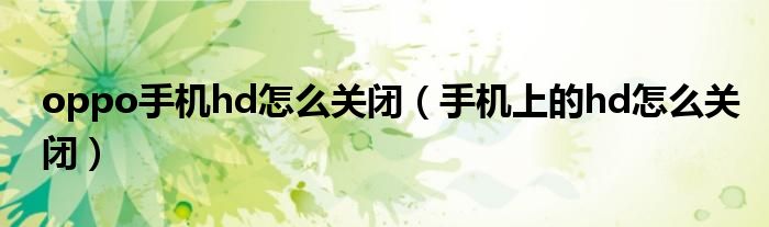 oppo手機(jī)hd怎么關(guān)閉（手機(jī)上的hd怎么關(guān)閉）