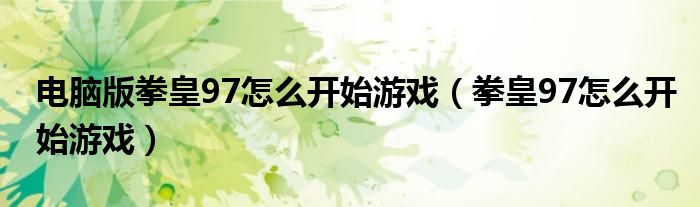 電腦版拳皇97怎么開始游戲（拳皇97怎么開始游戲）