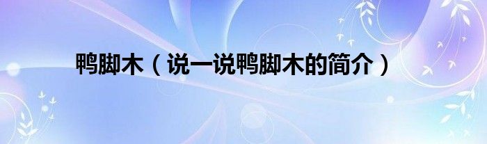 鴨腳木（說一說鴨腳木的簡介）