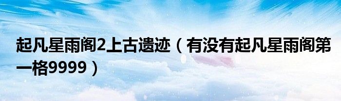 起凡星雨閣2上古遺跡（有沒有起凡星雨閣第一格9999）