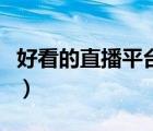 好看的直播平臺尺度大（哪個直播平臺尺度大）