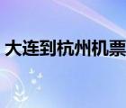 大連到杭州機(jī)票特價(jià)機(jī)票（大連到杭州機(jī)票）