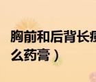 胸前和后背長痘痘怎么消除（后背長痘痘用什么藥膏）