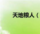 天地糧人（說(shuō)一說(shuō)天地糧人的簡(jiǎn)介）