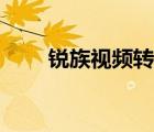 銳族視頻轉(zhuǎn)換器官網(wǎng)（銳族轉(zhuǎn)換器）