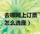 去哪網(wǎng)上訂票飛機(jī)怎么選座位（去那網(wǎng)飛機(jī)票怎么選座）
