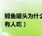 鯡魚罐頭為什么會有人吃（鯡魚罐頭為什么還有人吃）