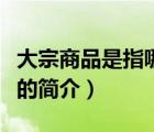 大宗商品是指哪些（說(shuō)一說(shuō)大宗商品是指哪些的簡(jiǎn)介）