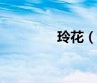 玲花（說一說玲花的簡介）