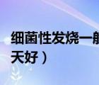 細(xì)菌性發(fā)燒一般幾天好了（細(xì)菌性發(fā)燒一般幾天好）