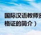 國(guó)際漢語(yǔ)教師資格證（說(shuō)一說(shuō)國(guó)際漢語(yǔ)教師資格證的簡(jiǎn)介）