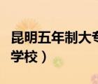 昆明五年制大專學(xué)校有哪些（昆明五年制大專學(xué)校）