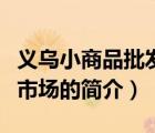 義烏小商品批發(fā)市場(chǎng)（說(shuō)一說(shuō)義烏小商品批發(fā)市場(chǎng)的簡(jiǎn)介）
