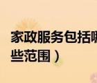 家政服務(wù)包括哪些服務(wù)內(nèi)容（家政服務(wù)包括哪些范圍）