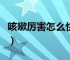 咳嗽厲害怎么快速緩解（咳嗽就頭疼怎么緩解）