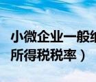 小微企業(yè)一般納稅人所得稅稅率（一般納稅人所得稅稅率）