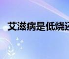 艾滋病是低燒還是高燒（艾滋病低燒特點）