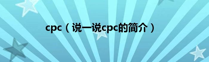 cpc（說一說cpc的簡介）