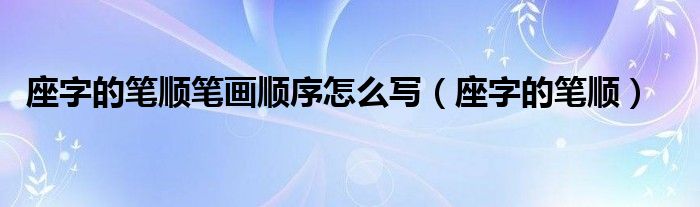 座字的筆順筆畫順序怎么寫（座字的筆順）