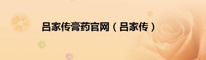 呂家傳膏藥官網(wǎng)（呂家傳）