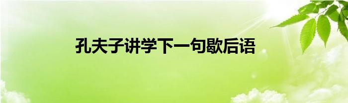 孔夫子講學(xué)下一句歇后語