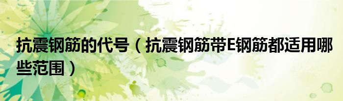 抗震鋼筋的代號（抗震鋼筋帶E鋼筋都適用哪些范圍）