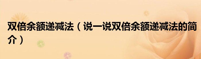 雙倍余額遞減法（說一說雙倍余額遞減法的簡介）