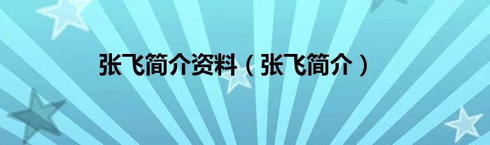 張飛簡介資料（張飛簡介）
