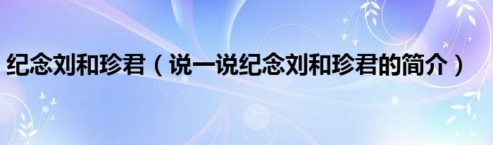 紀念劉和珍君（說一說紀念劉和珍君的簡介）