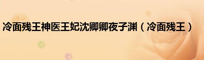 冷面殘王神醫(yī)王妃沈卿卿夜子淵（冷面殘王）