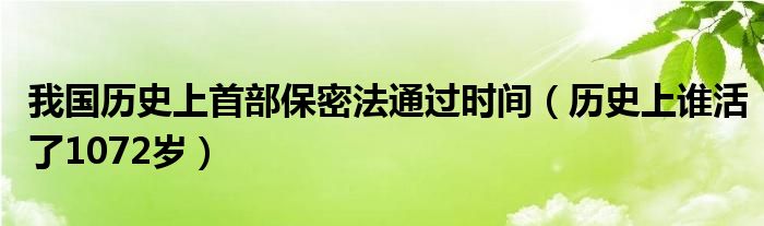 我國歷史上首部保密法通過時(shí)間（歷史上誰活了1072歲）