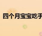 四個(gè)月寶寶吃手（2個(gè)月的寶寶吃手正常嗎）