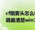 cf煙霧頭怎么調(diào)win102021（cf煙霧頭怎么調(diào)最清楚win10網(wǎng)吧）