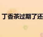 丁香茶過期了還能喝嗎（丁香茶哪個牌子好）