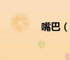 嘴巴（說一說嘴巴的簡介）
