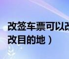 改簽車票可以改不同目的地（火車票改簽可以改目的地）