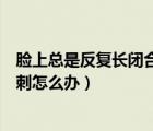 臉上總是反復(fù)長(zhǎng)閉合性粉刺怎么回事（臉上反復(fù)長(zhǎng)閉合性粉刺怎么辦）