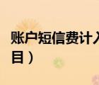賬戶短信費(fèi)計(jì)入什么科目（短信費(fèi)計(jì)入什么科目）