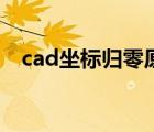 cad坐標(biāo)歸零原點(diǎn)快捷鍵（cad坐標(biāo)歸零）