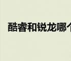 酷睿和銳龍哪個(gè)好用（酷睿和銳龍哪個(gè)好）