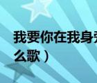 我要你在我身旁的歌詞（我要 你在我身旁 什么歌）