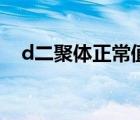 d二聚體正常值ng/ml（d二聚體正常值）